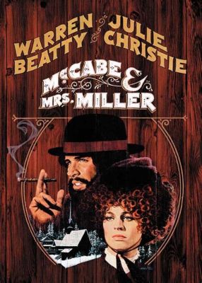 McCabe & Mrs. Miller! A Tale of Love, Gold Rush Dreams, and Dirty Dealings